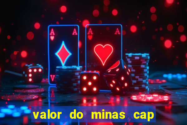 valor do minas cap dessa semana